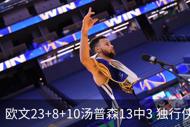 欧文23+8+10汤普森13中3 独行侠力克勇士4连胜